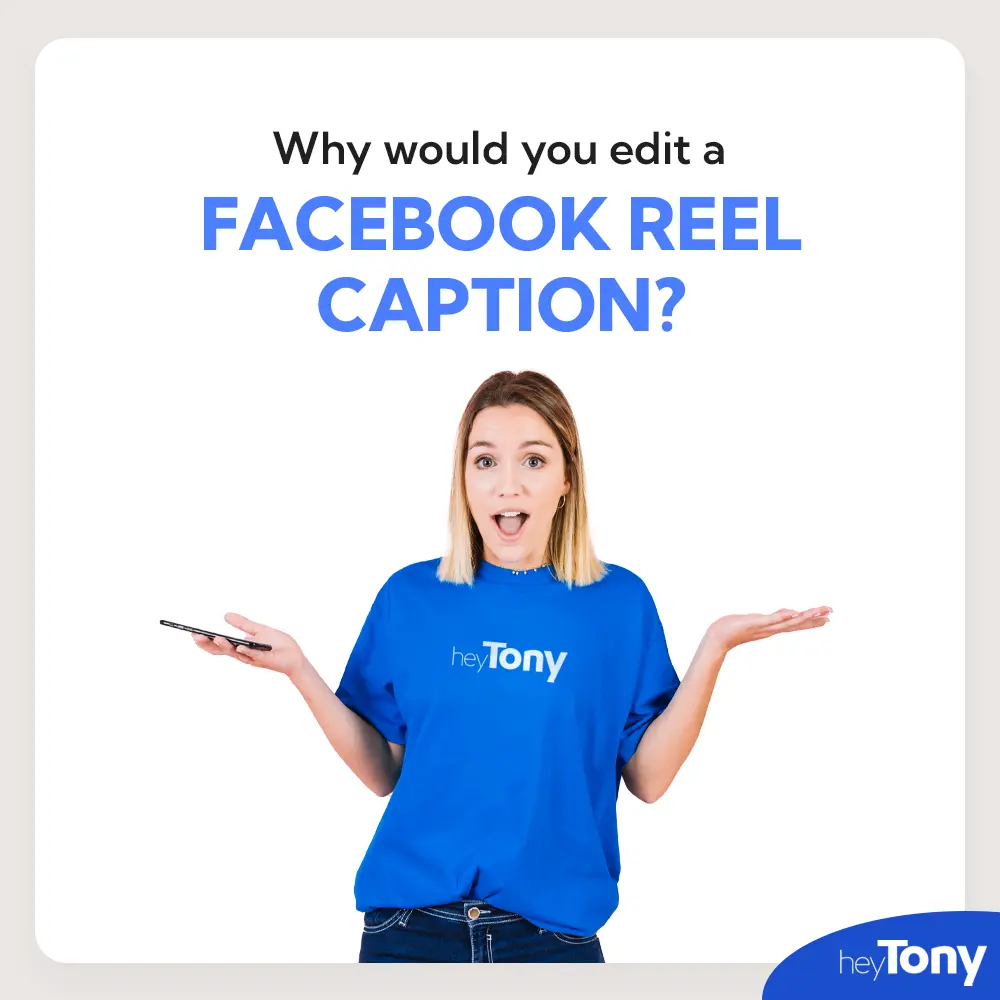 Woman in a blue HeyTony shirt holding a phone and shrugging with the text “Why would you edit a Facebook Reel caption_” representing reasons to update or fix captions on Facebook Reels for better engagement